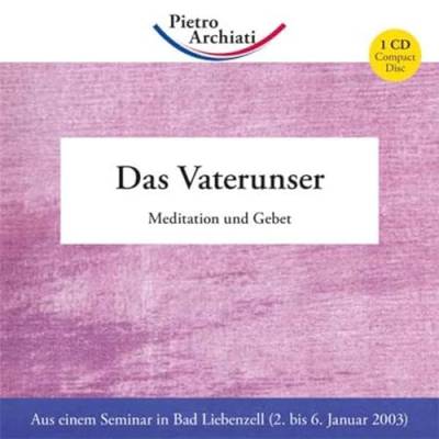 Das Vaterunser: Meditation und Gebet: Meditation und Gebet. Aus einem Seminar in Bad Liebenzell (2. bis 6. Januar 2003) (Vortragsmitschnitte)